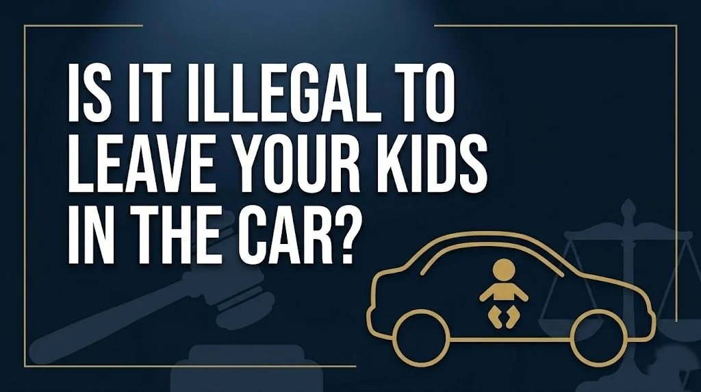 Is It Illegal to Leave Your Kids in the Car? 2026 Laws